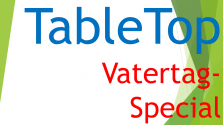 TableTop - Vatertag-Special - !20-Jahre-TableTop-Veranstaltung!